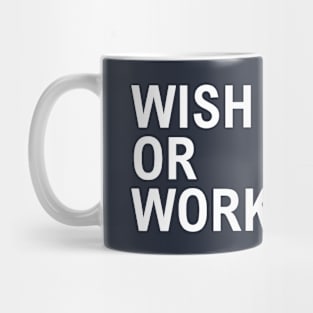 Wish For It Or Work For It Mug